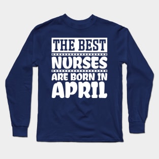 The best nurses are born in April Long Sleeve T-Shirt